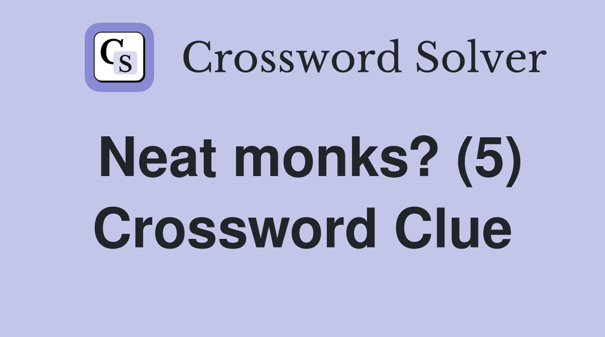 Neat monks? (5) Crossword Clue Answers Crossword Solver